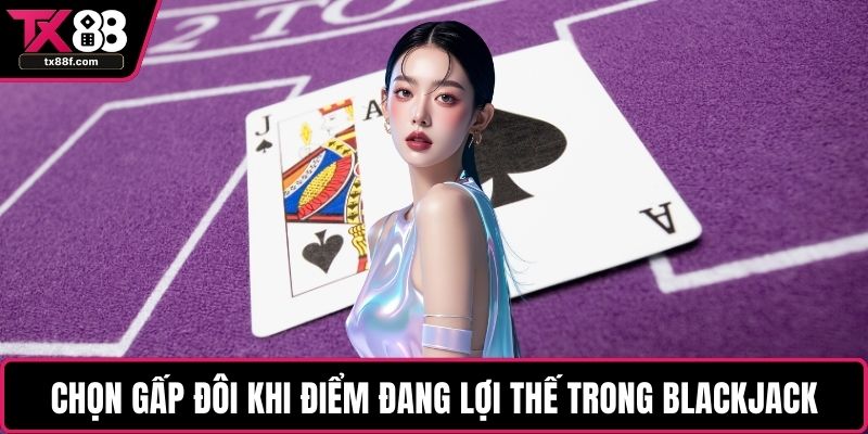 Chọn gấp đôi khi điểm đang lợi thế trong Blackjack