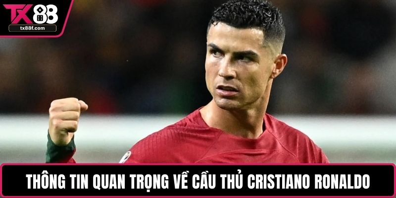 Thông tin quan trọng về cầu thủ Cristiano Ronaldo
